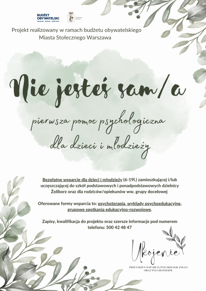 projekt realizowany w ramach budżetu obywatelskiego m.st. Warszawy NIE JESTEŚ SAM/A PIERWSZA POMOC PSYCHOLOGICZNA DLA DZIECI I MŁODZIEŻY oferta bezpłatna tel. 500 42 48 47