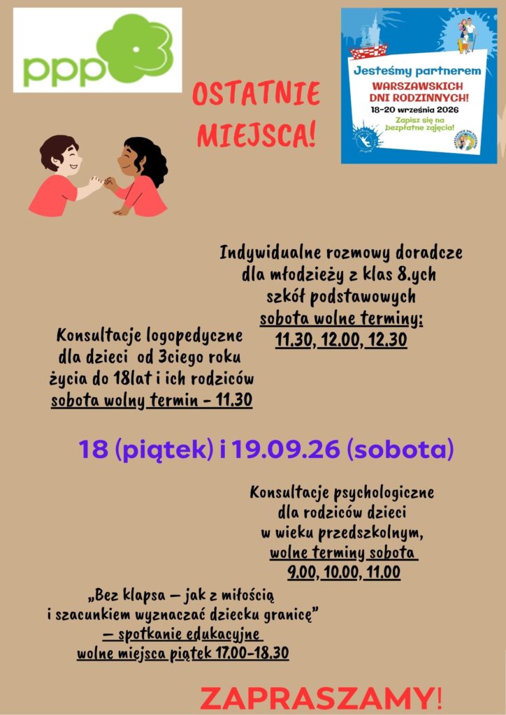 Plakat Poradni Psychologiczno-Pedagogicznej informujący o ostatnich wolnych miejscach na bezpłatne zajęcia w ramach Warszawskich Dni Rodzinnych, 18–19 września 2026 r. Dostępne są: konsultacje logopedyczne dla dzieci od 3. do 18. roku życia i ich rodziców, sobota godz. 11.30; indywidualne rozmowy doradcze dla młodzieży z klas ósmych, sobota godz. 11.30, 12.00 i 12.30; konsultacje psychologiczne dla rodziców dzieci w wieku przedszkolnym, sobota godz. 9.00, 10.00 i 11.00; spotkanie edukacyjne „Bez klapsa – jak z miłością i szacunkiem wyznaczać dziecku granice”, piątek godz. 17.00–18.30. Na plakacie widnieje hasło „Ostatnie miejsca! Zapraszamy!”.
